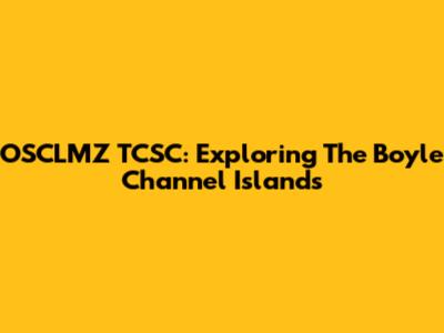 OSCLMZ TCSC: Exploring The Boyle Channel Islands