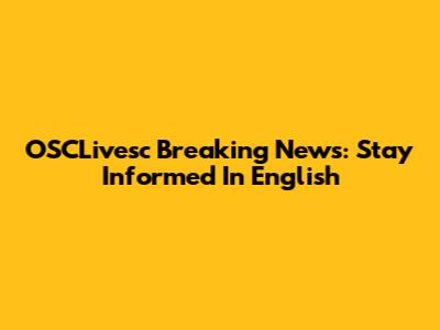 OSCLivesc Breaking News: Stay Informed In English