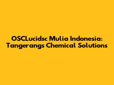 OSCLucidsc Mulia Indonesia: Tangerang's Chemical Solutions