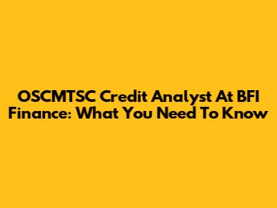 OSCMTSC Credit Analyst At BFI Finance: What You Need To Know