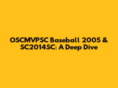 OSCMVPSC Baseball 2005 & SC2014SC: A Deep Dive