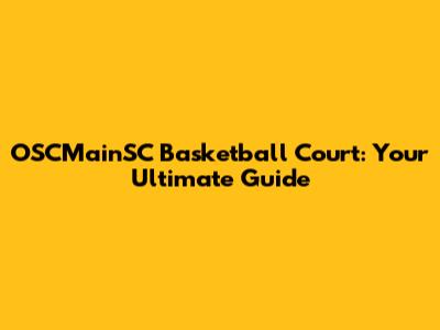 OSCMainSC Basketball Court: Your Ultimate Guide