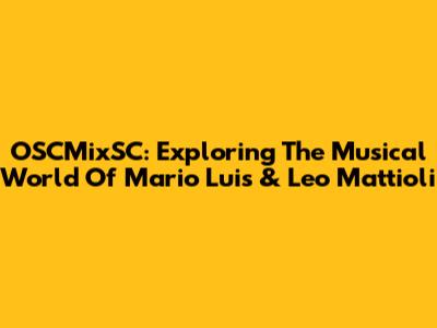 OSCMixSC: Exploring The Musical World Of Mario Luis & Leo Mattioli