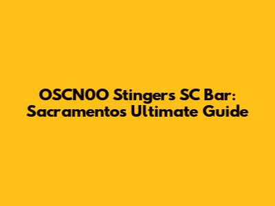 OSCN0O Stingers SC Bar: Sacramento's Ultimate Guide