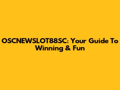 OSCNEWSLOT88SC: Your Guide To Winning & Fun