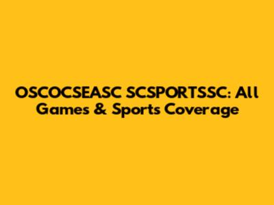 OSCOCSEASC SCSPORTSSC: All Games & Sports Coverage