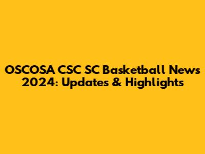 OSCOSA CSC SC Basketball News 2024: Updates & Highlights