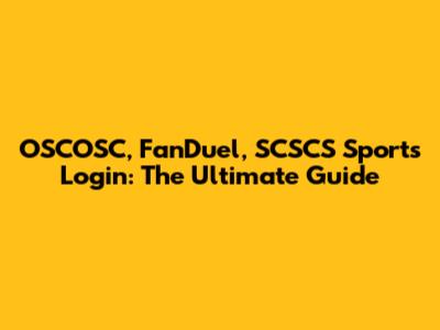 OSCOSC, FanDuel, SCSCS Sports Login: The Ultimate Guide