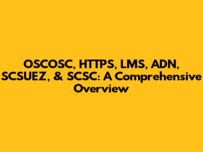 OSCOSC, HTTPS, LMS, ADN, SCSUEZ, & SCSC: A Comprehensive Overview