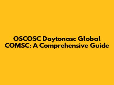 OSCOSC Daytonasc Global COMSC: A Comprehensive Guide