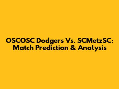 OSCOSC Dodgers Vs. SCMetzSC: Match Prediction & Analysis