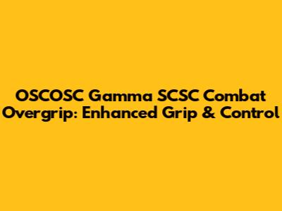 OSCOSC Gamma SCSC Combat Overgrip: Enhanced Grip & Control