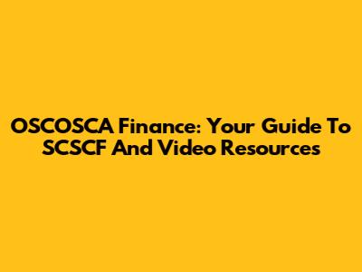 OSCOSCA Finance: Your Guide To SCSCF And Video Resources