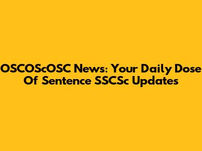 OSCOScOSC News: Your Daily Dose Of Sentence SSCSc Updates