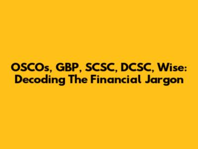 OSCOs, GBP, SCSC, DCSC, Wise: Decoding The Financial Jargon