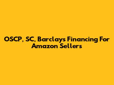 OSCP, SC, Barclays Financing For Amazon Sellers