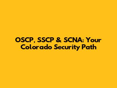 OSCP, SSCP & SCNA: Your Colorado Security Path