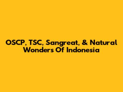 OSCP, TSC, Sangreat, & Natural Wonders Of Indonesia