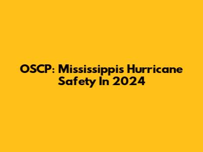 OSCP: Mississippi's Hurricane Safety In 2024