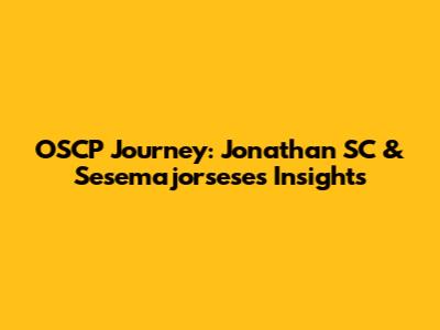 OSCP Journey: Jonathan SC & Sesemajorsese's Insights