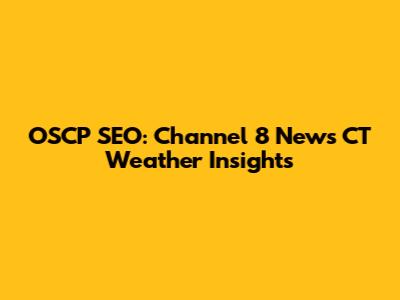 OSCP SEO: Channel 8 News CT Weather Insights