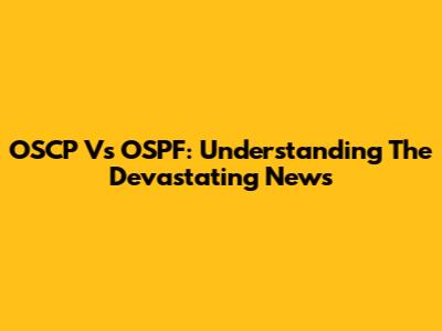 OSCP Vs OSPF: Understanding The Devastating News