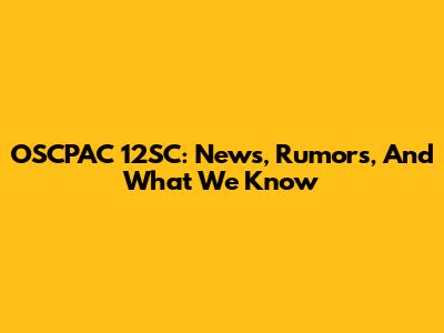 OSCPAC 12SC: News, Rumors, And What We Know