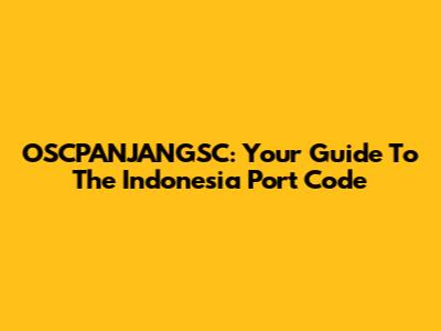 OSCPANJANGSC: Your Guide To The Indonesia Port Code
