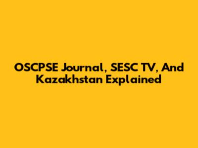 OSCPSE Journal, SESC TV, And Kazakhstan Explained