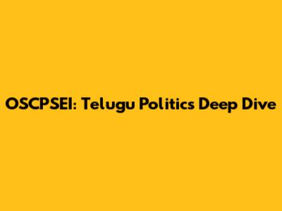 OSCPSEI: Telugu Politics Deep Dive