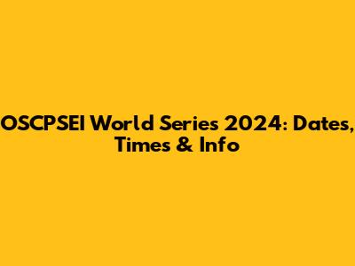 OSCPSEI World Series 2024: Dates, Times & Info
