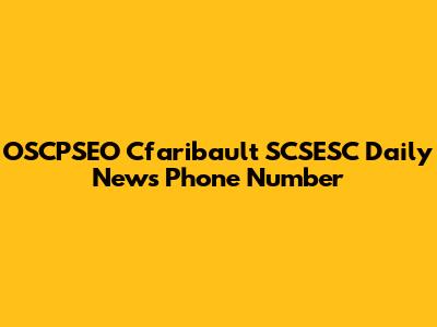 OSCPSEO Cfaribault SCSESC Daily News Phone Number