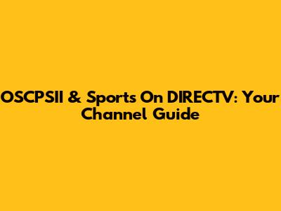 OSCPSII & Sports On DIRECTV: Your Channel Guide