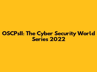OSCPsII: The Cyber Security World Series 2022