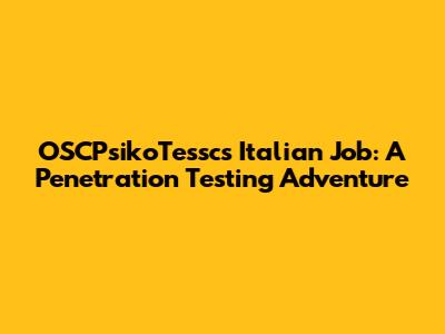 OSCPsikoTessc's Italian Job: A Penetration Testing Adventure