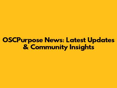 OSCPurpose News: Latest Updates & Community Insights