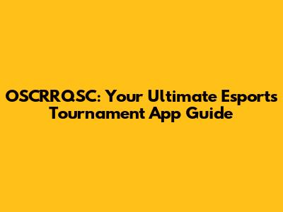 OSCRRQSC: Your Ultimate Esports Tournament App Guide