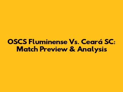 OSCS Fluminense Vs. Ceará SC: Match Preview & Analysis