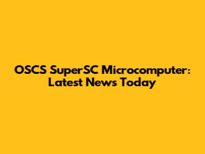 OSCS SuperSC Microcomputer: Latest News Today