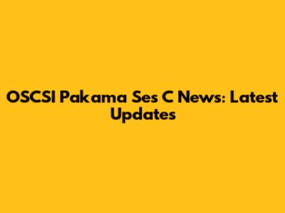 OSCSI Pakama Ses C News: Latest Updates