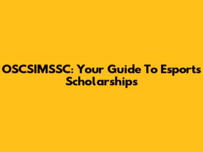 OSCSIMSSC: Your Guide To Esports Scholarships