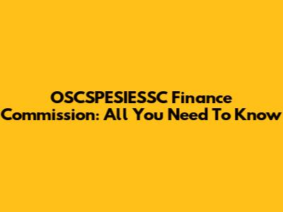 OSCSPESIESSC Finance Commission: All You Need To Know