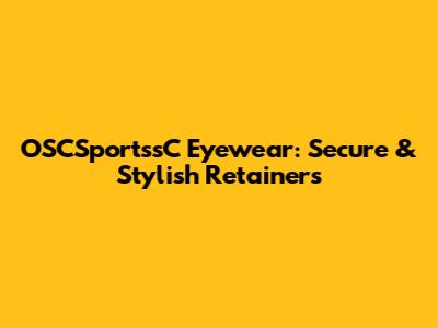 OSCSportssC Eyewear: Secure & Stylish Retainers