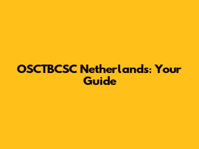 OSCTBCSC Netherlands: Your Guide