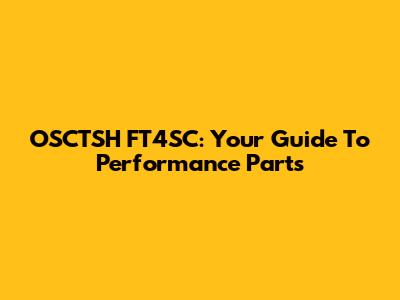 OSCTSH FT4SC: Your Guide To Performance Parts