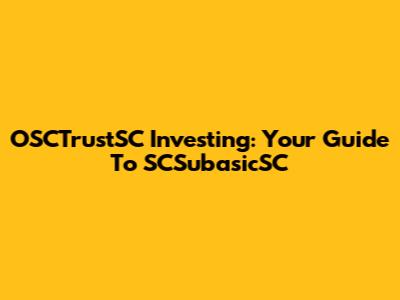 OSCTrustSC Investing: Your Guide To SCSubasicSC