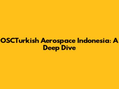 OSCTurkish Aerospace Indonesia: A Deep Dive