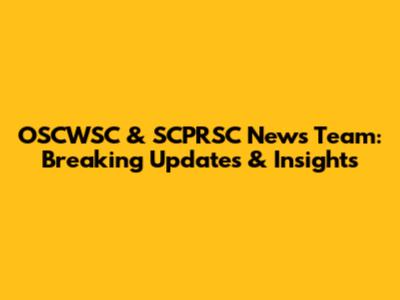 OSCWSC & SCPRSC News Team: Breaking Updates & Insights