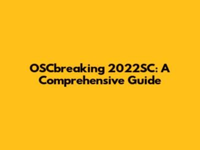 OSCbreaking 2022SC: A Comprehensive Guide