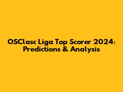 OSClasc Liga Top Scorer 2024: Predictions & Analysis